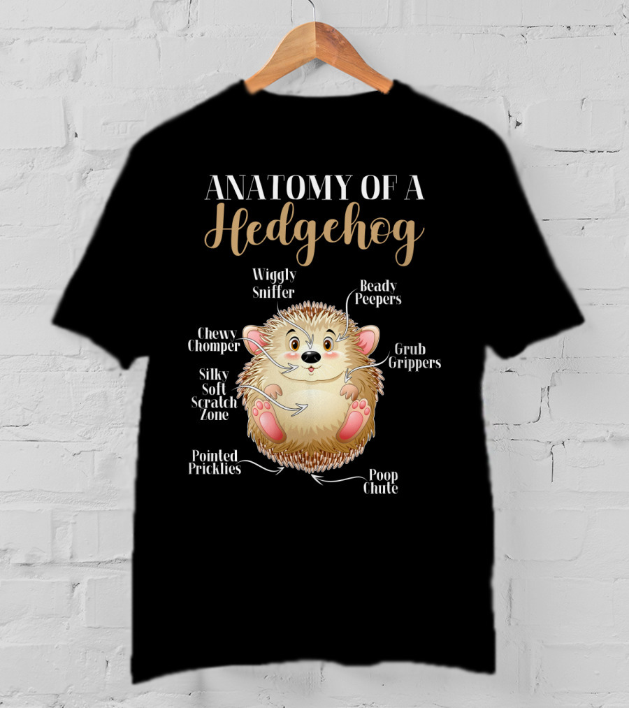 ANATOMY OF A HEDGEHOG Wiggly Sniffer Beady Peepers Grub Grippers Chewy Chomper Silky Soft Scratch Zone Pointed Pricklies Poop Chute T-Shirt