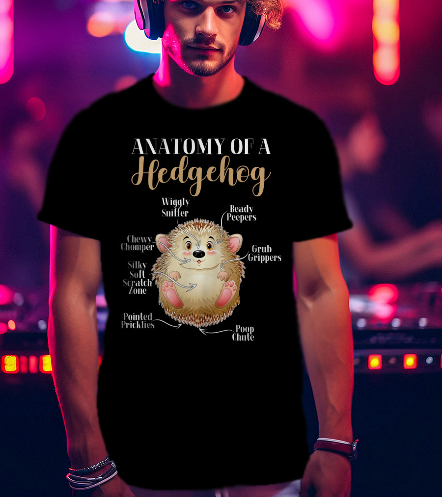 ANATOMY OF A HEDGEHOG Wiggly Sniffer Beady Peepers Grub Grippers Chewy Chomper Silky Soft Scratch Zone Pointed Pricklies Poop Chute T-Shirt
