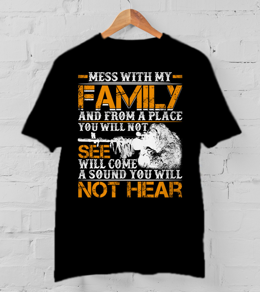 Mess With My Family And From A Place You Will Not See Will Come A Sound You Will Not Hear T-Shirt