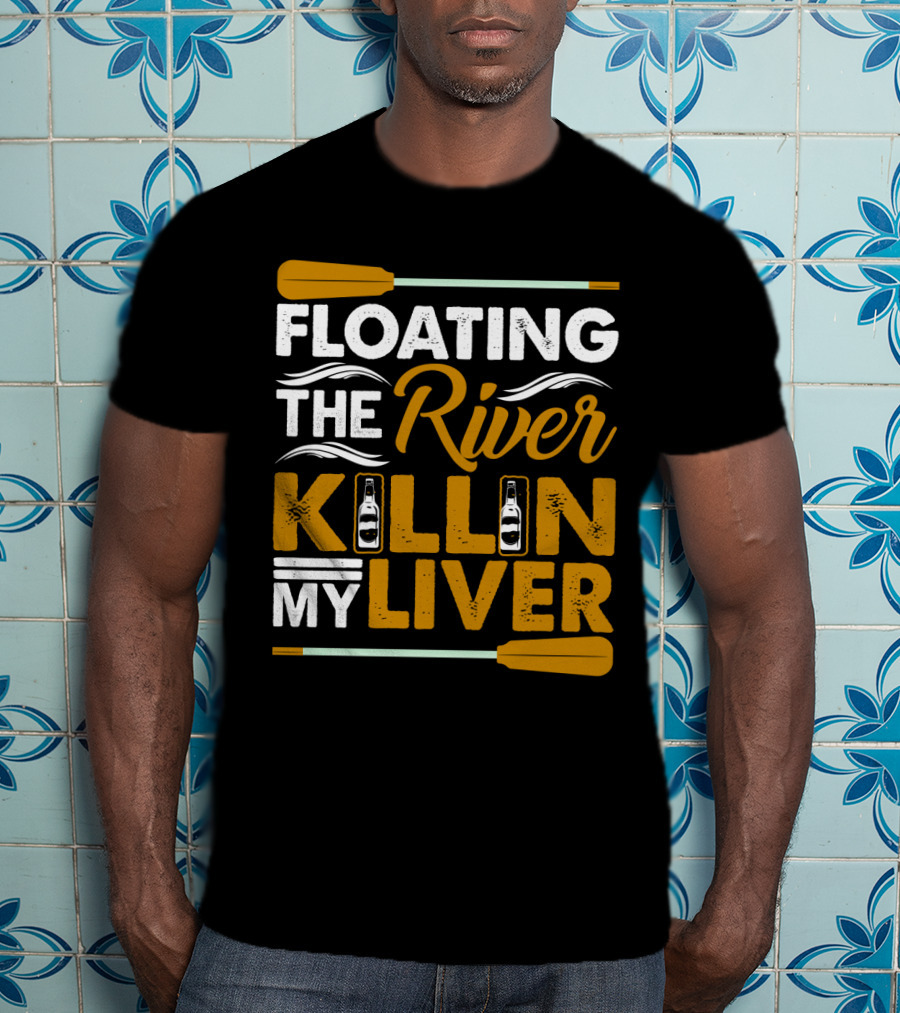 Floating The River Killin My Liver T-Shirt