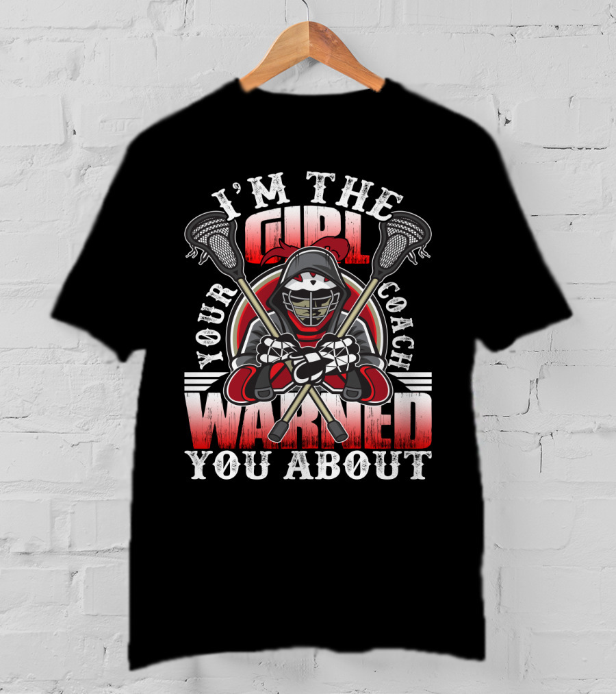 I'm The Girl Your Coach Warned You About Lacrosse Player Helmet With Sticks T-Shirt