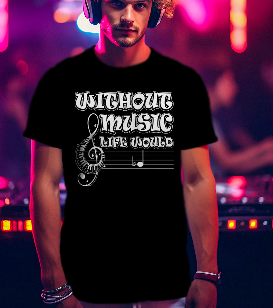 Without Music Life Would B Flat Musical Notes Pun Treble Clef Staff T-Shirt