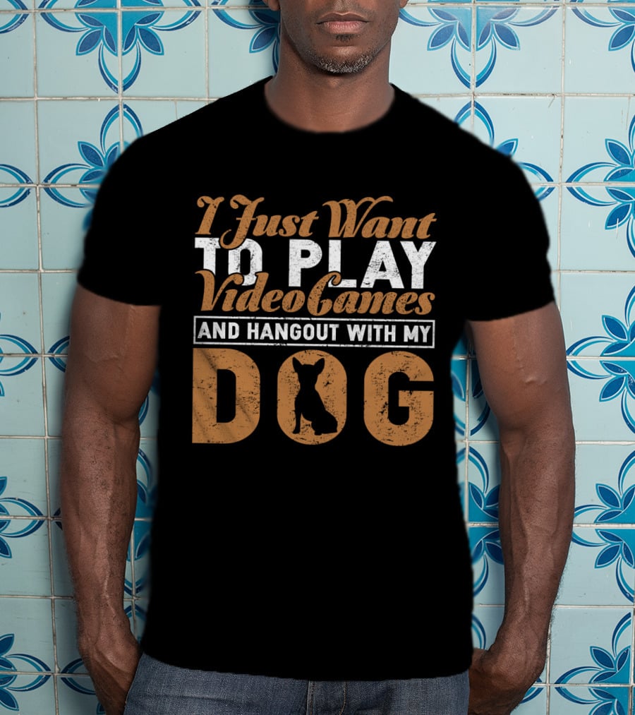 I Just Want To Play Video Games And Hangout With My Dog T-Shirt