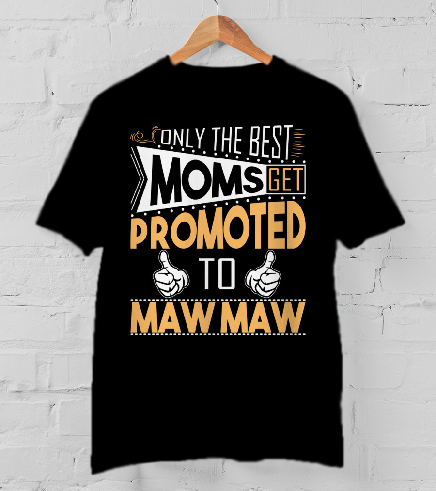 Only The Best Moms Get Promoted To Maw Maw With Thumbs Up T-Shirt