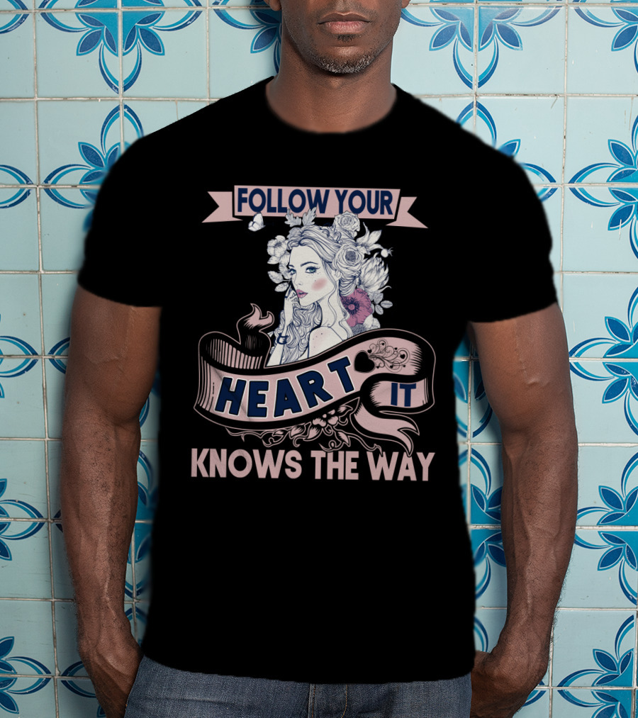 FOLLOW YOUR HEART IT KNOWS THE WAY Portrait With Flowers And Ribbons T-Shirt