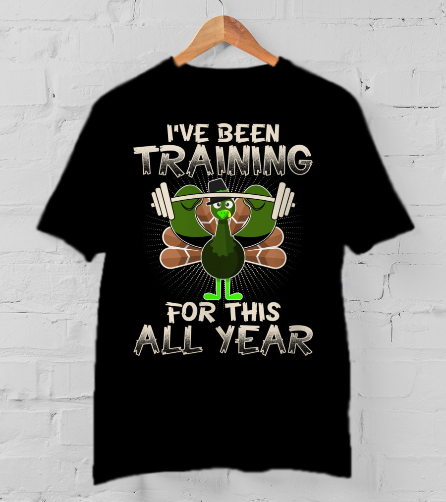 I've Been Training Turkey Weightlifting All Year T-Shirt