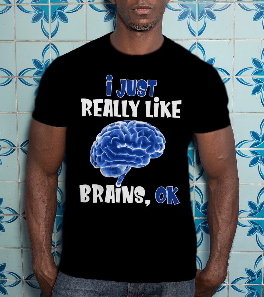 I Just Really Like Brains Ok T-Shirt