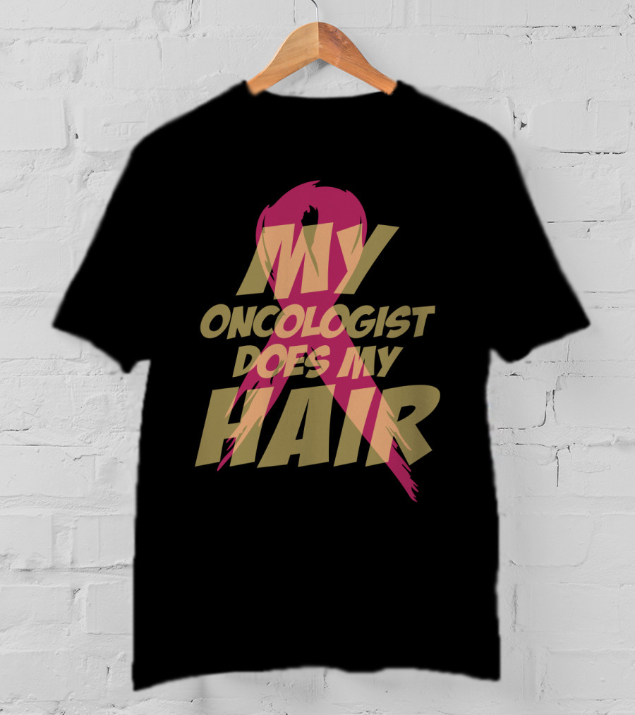 My Oncologist Does My Hair Pink T-Shirt