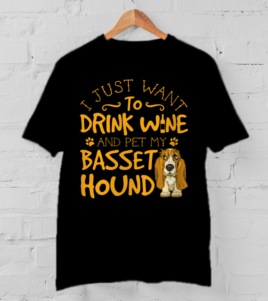 I Just Want To Drink Wine And Pet My Basset Hound T-Shirt