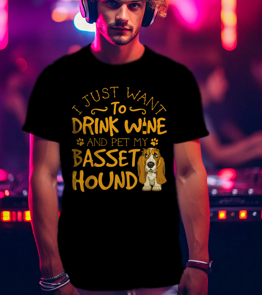 I Just Want To Drink Wine And Pet My Basset Hound T-Shirt