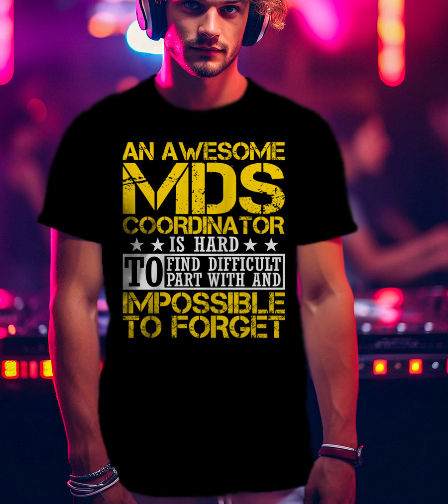 An Awesome MDS Coordinator Is Hard To Find Difficult To Part With And Impossible To Forget T-Shirt