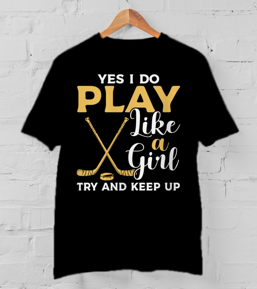Yes I Do Play Like A Girl Try To Keep Up Hockey Sticks Puck T-Shirt