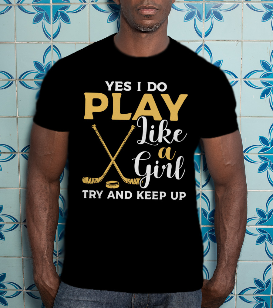 Yes I Do Play Like A Girl Try To Keep Up Hockey Sticks Puck T-Shirt