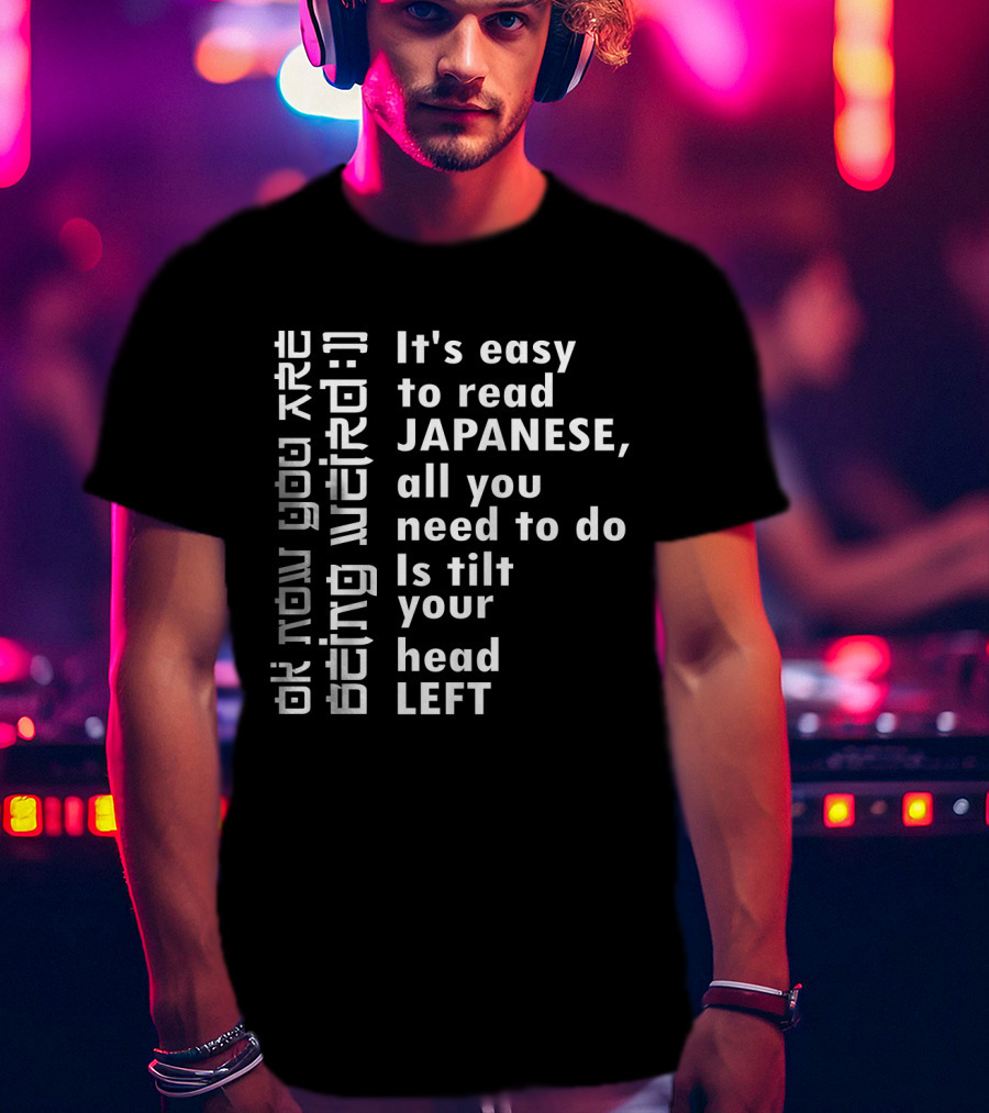 It's Easy To Read Japanese All You Need To Do Is Tilt Your Head Left T-Shirt