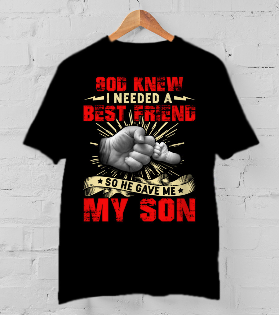 God Knew I Needed A Best Friend So He Gave Me My Son Fist Bump T-Shirt