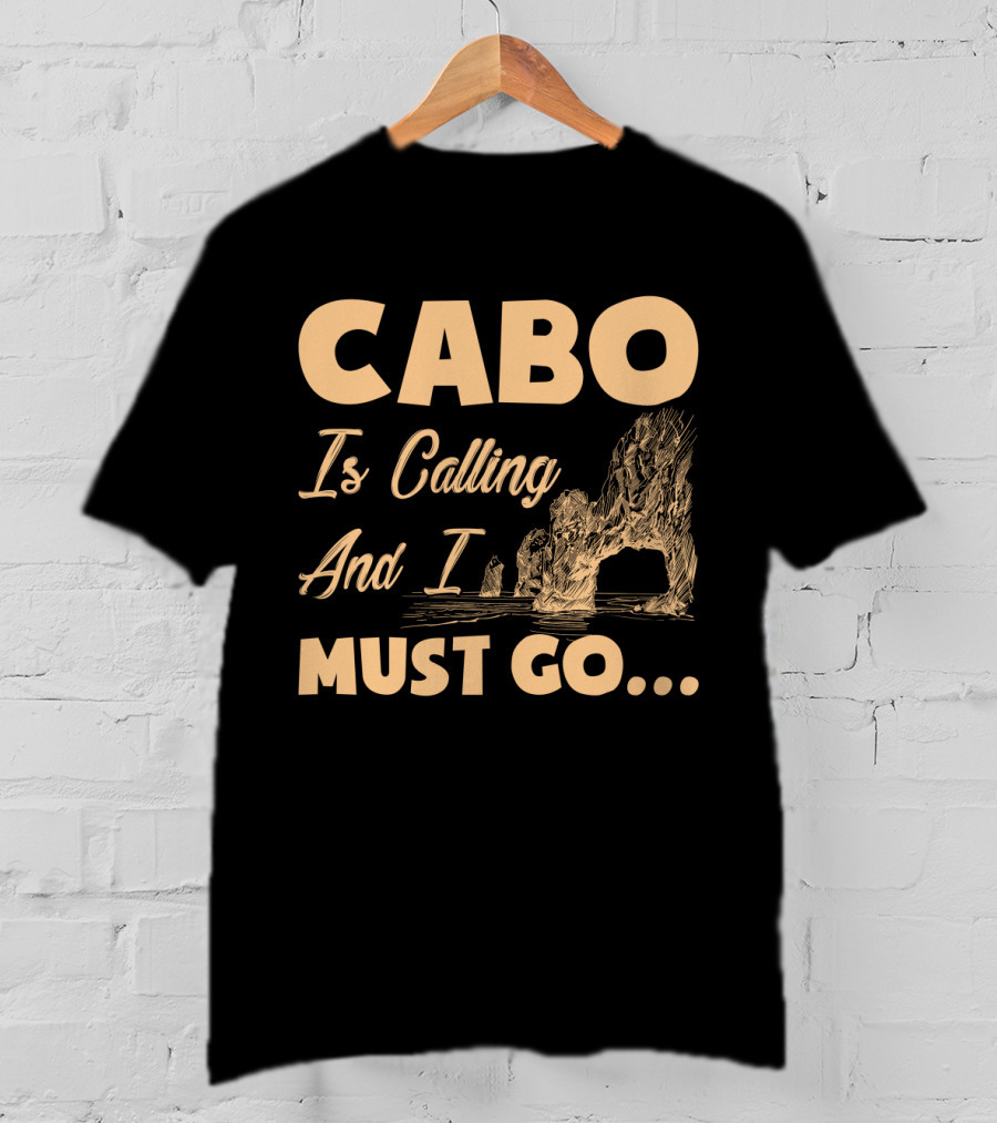 Cabo Is Calling And I Must Go Arch Formation Ocean Scene T-Shirt