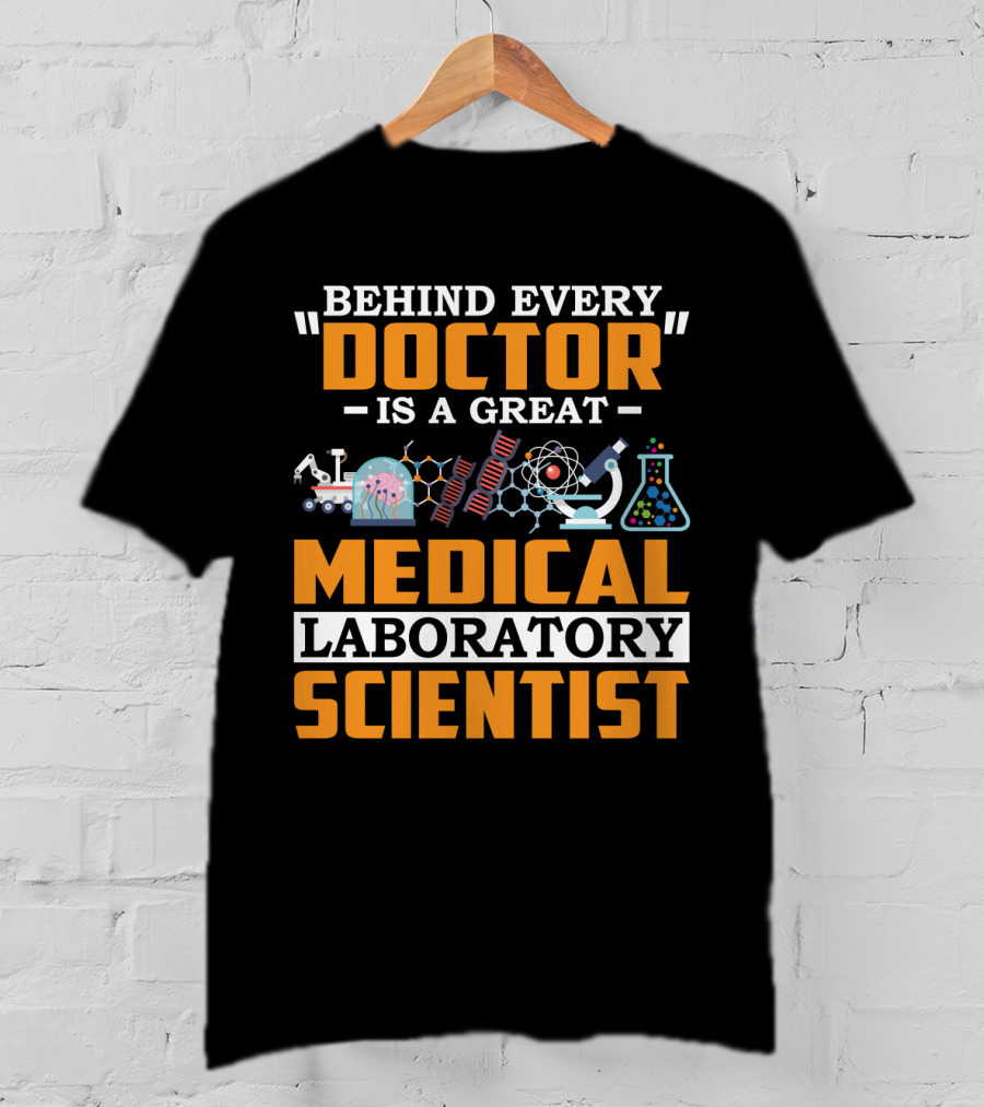 Behind Every Doctor Is A Great Medical Laboratory Scientist T-Shirt