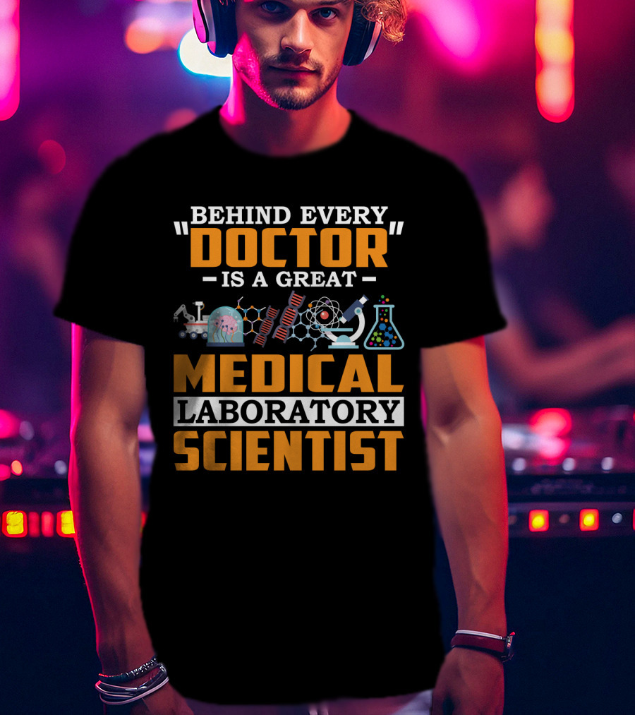 Behind Every Doctor Is A Great Medical Laboratory Scientist T-Shirt