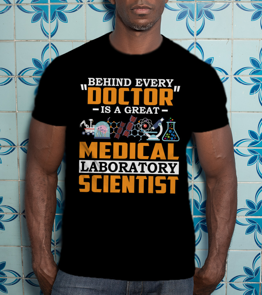 Behind Every Doctor Is A Great Medical Laboratory Scientist T-Shirt