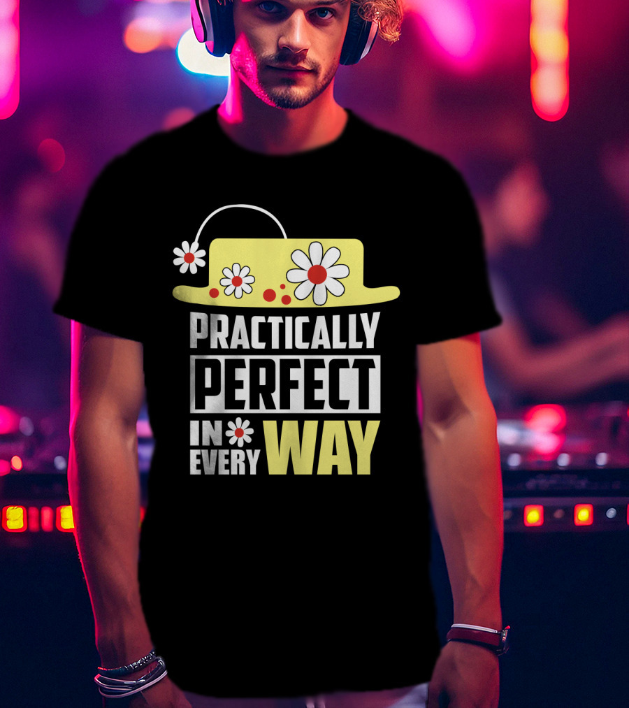 Practically Perfect In Every Way Hat And Flowers T-Shirt