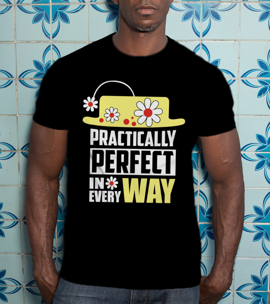 Practically Perfect In Every Way Hat And Flowers T-Shirt