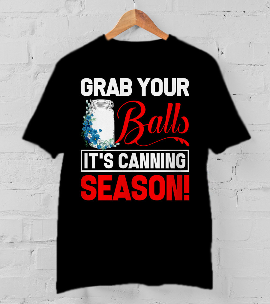 Grab Your Balls With A Jar And Flowers It’s Canning Season T-Shirt