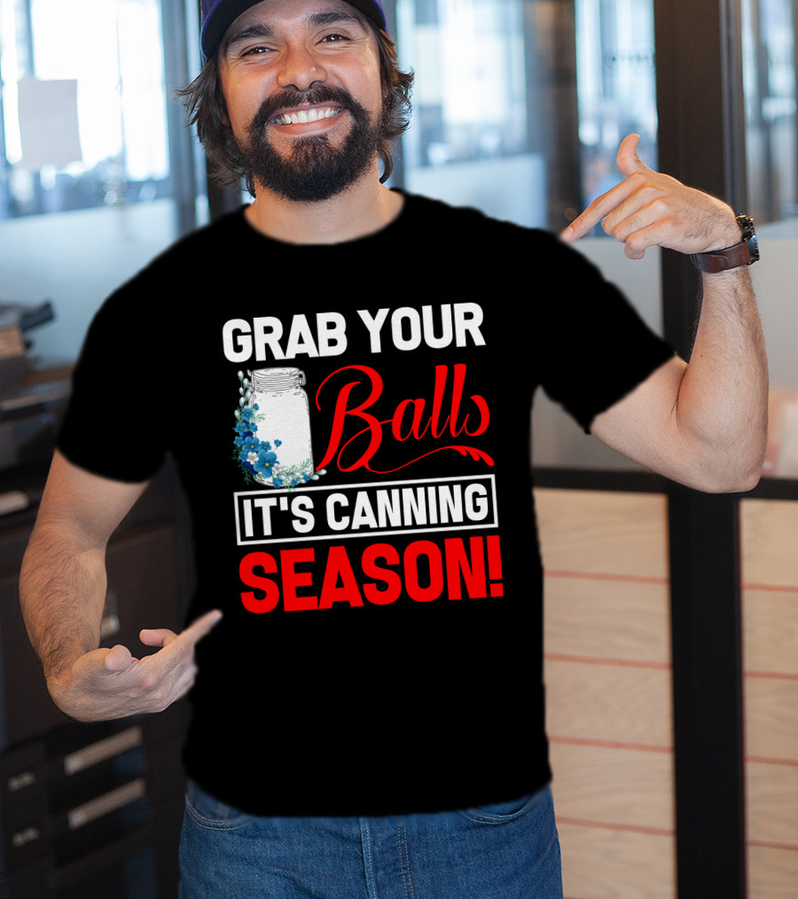 Grab Your Balls With A Jar And Flowers It’s Canning Season T-Shirt