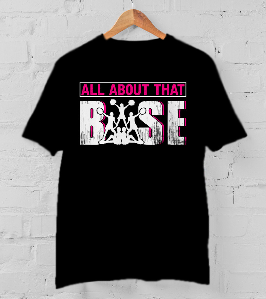 All About That Base Cheerleading Cheer Pom-Poms Formation Team Spirit T-Shirt