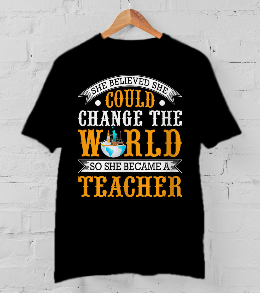 She Believed She Could Change The World So She Became A Teacher Globe T-Shirt