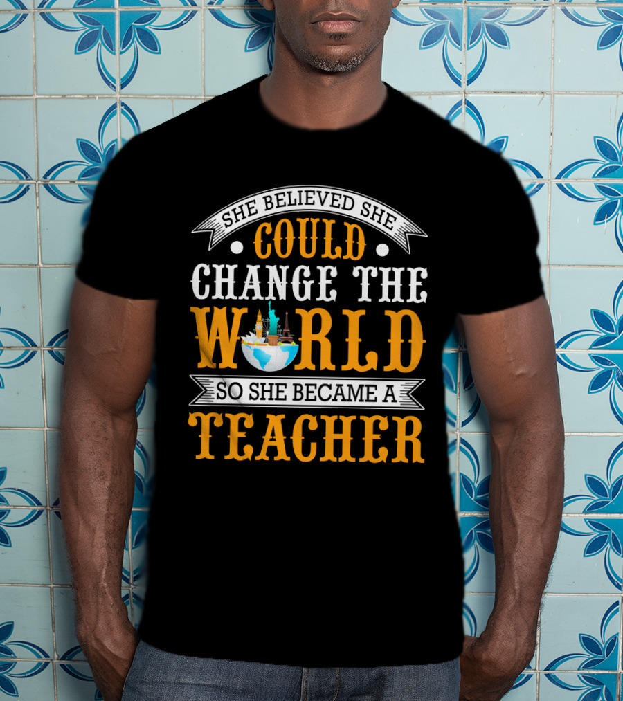 She Believed She Could Change The World So She Became A Teacher Globe T-Shirt