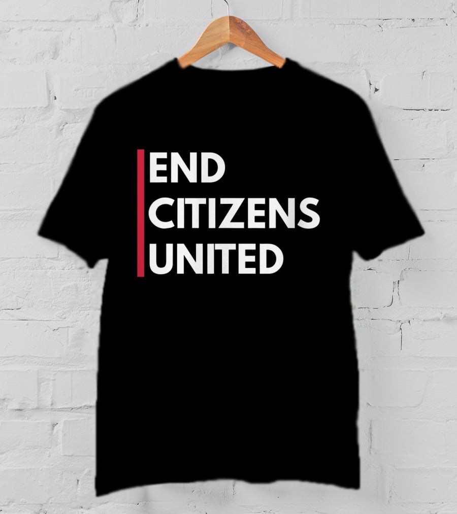 End Citizens United Political Reform Movement T-Shirt
