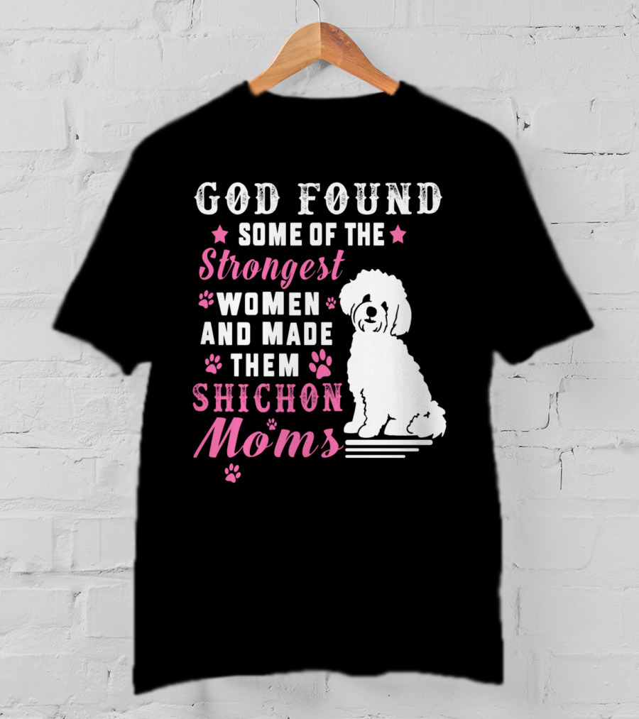 God Found Some Of The Strongest Women And Made Them Shichon Moms T-Shirt