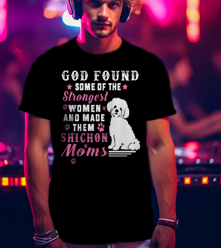 God Found Some Of The Strongest Women And Made Them Shichon Moms T-Shirt