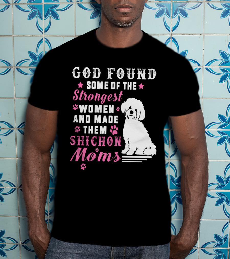 God Found Some Of The Strongest Women And Made Them Shichon Moms T-Shirt