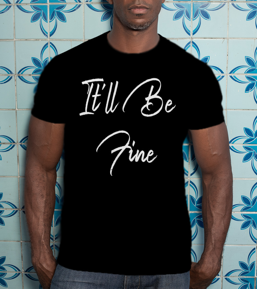 Calm Assurance Message: It'll Be Fine T-Shirt
