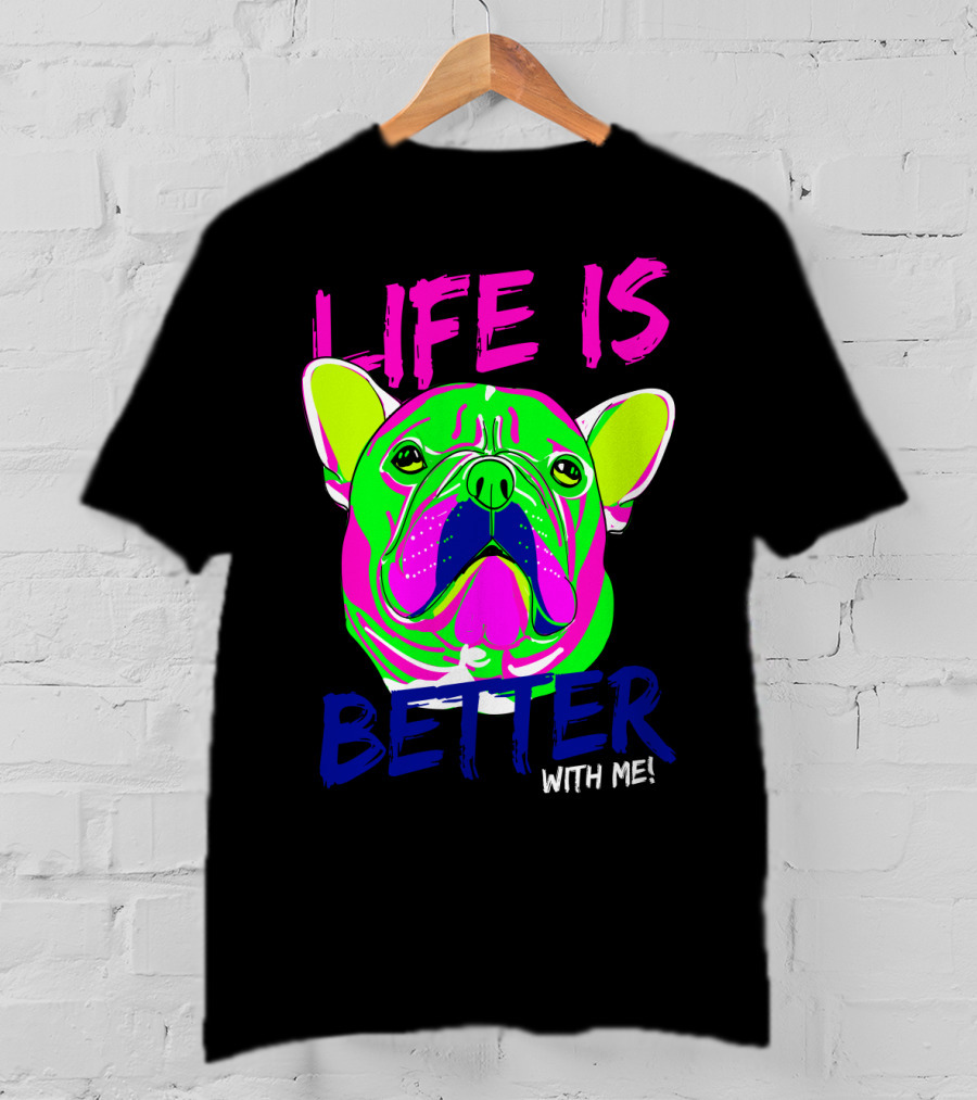 LIFE IS BETTER WITH ME Neon Bulldog T-Shirt