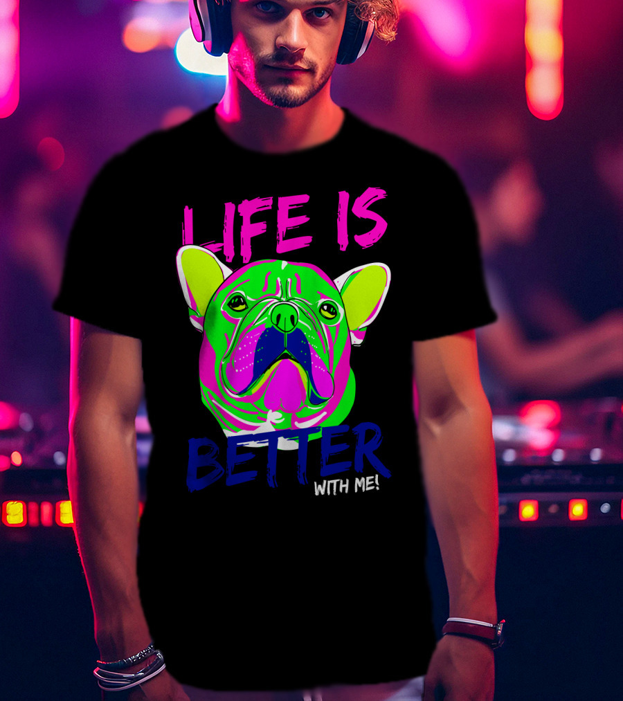 LIFE IS BETTER WITH ME Neon Bulldog T-Shirt