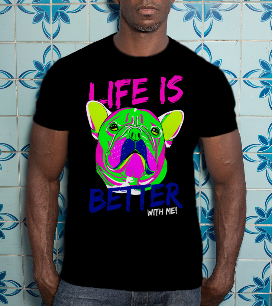 LIFE IS BETTER WITH ME Neon Bulldog T-Shirt