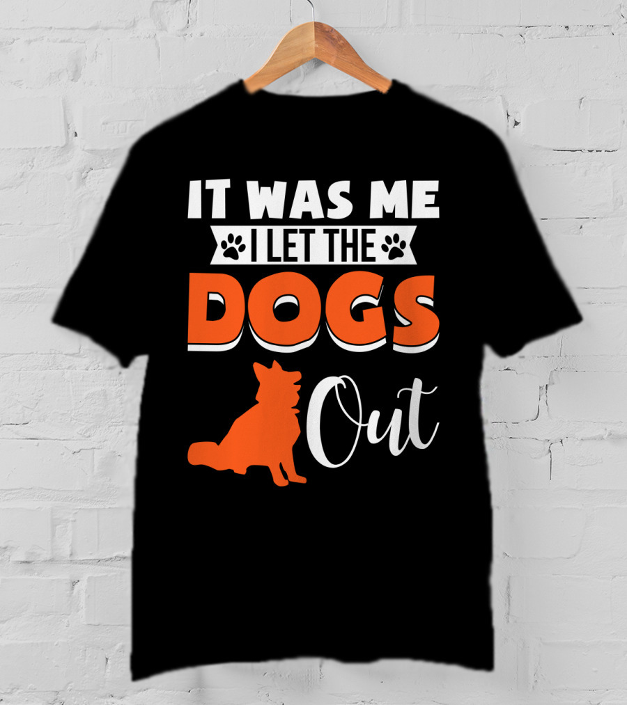 It Was Me I Let The Dogs Out Funny Dog T-Shirt