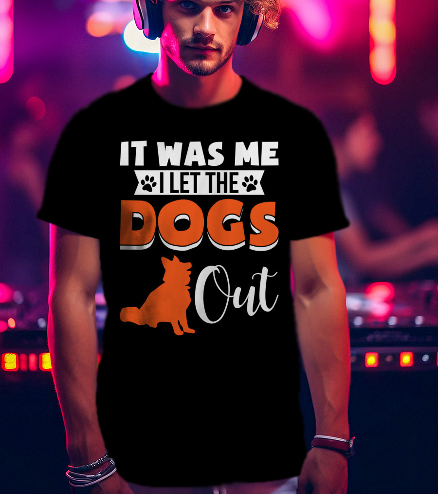 It Was Me I Let The Dogs Out Funny Dog T-Shirt