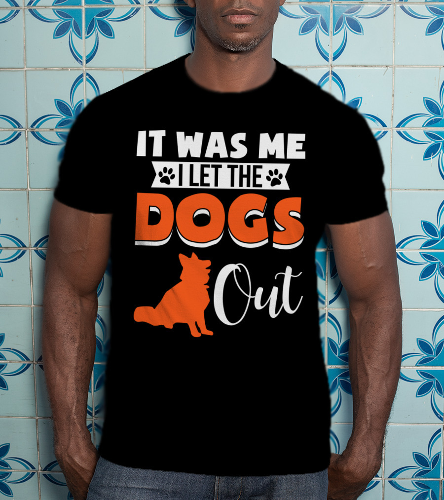 It Was Me I Let The Dogs Out Funny Dog T-Shirt