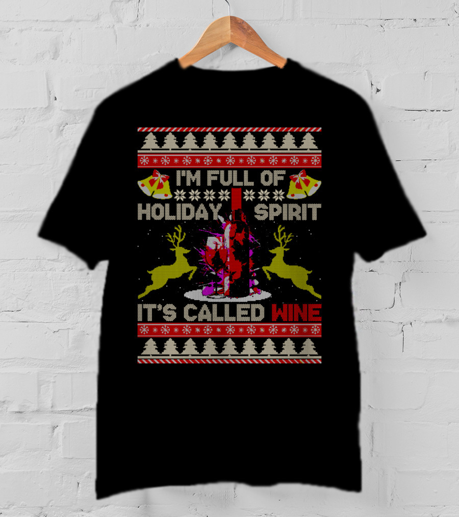 I'm Full Of Holiday Spirit It's Called Wine Ugly Christmas T-Shirt