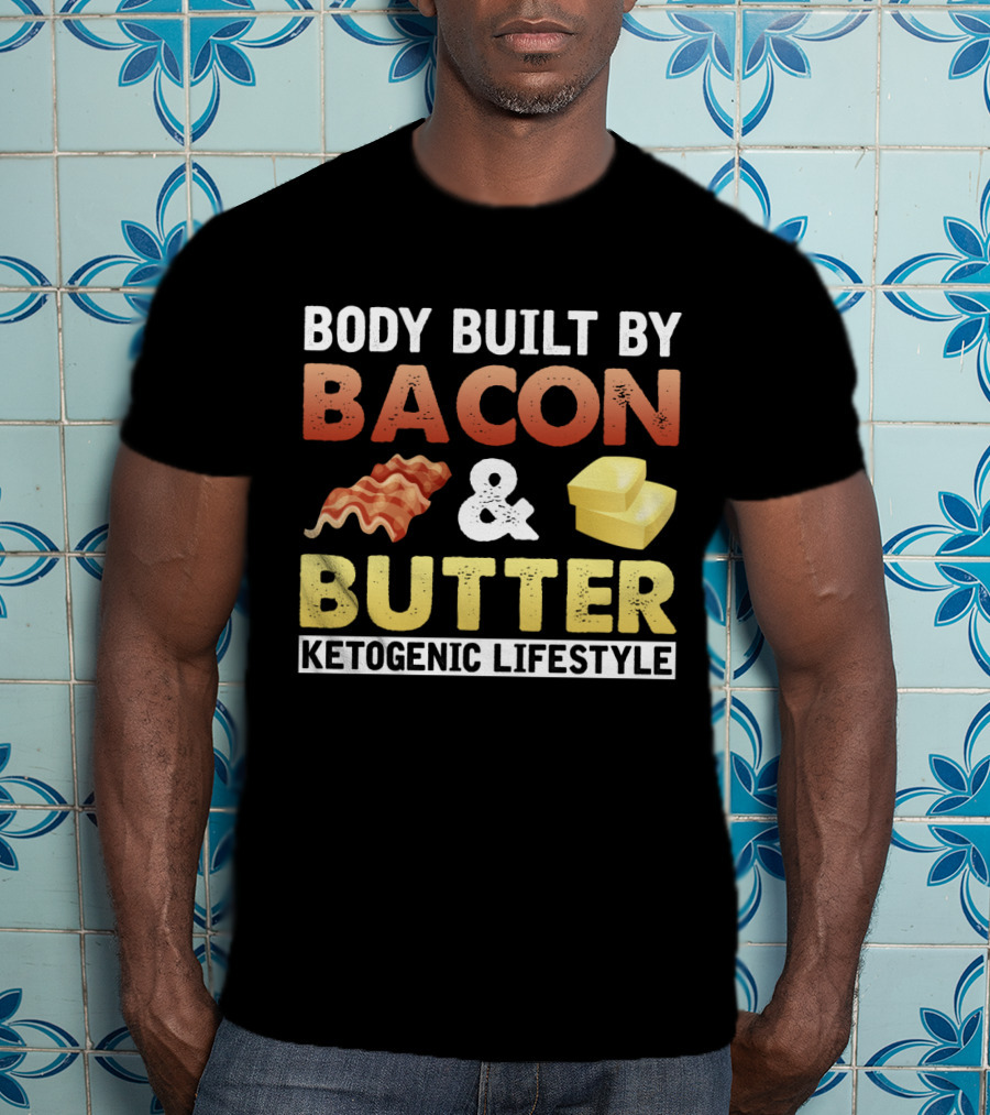 Body Built By Bacon And Butter Ketogenic Lifestyle Keto Diet Fan T-Shirt