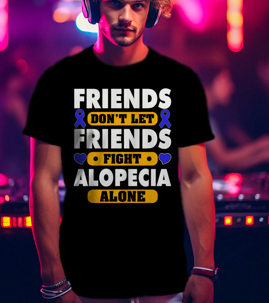 Friends Don't Let Friends Fight Alopecia Alone T-Shirt