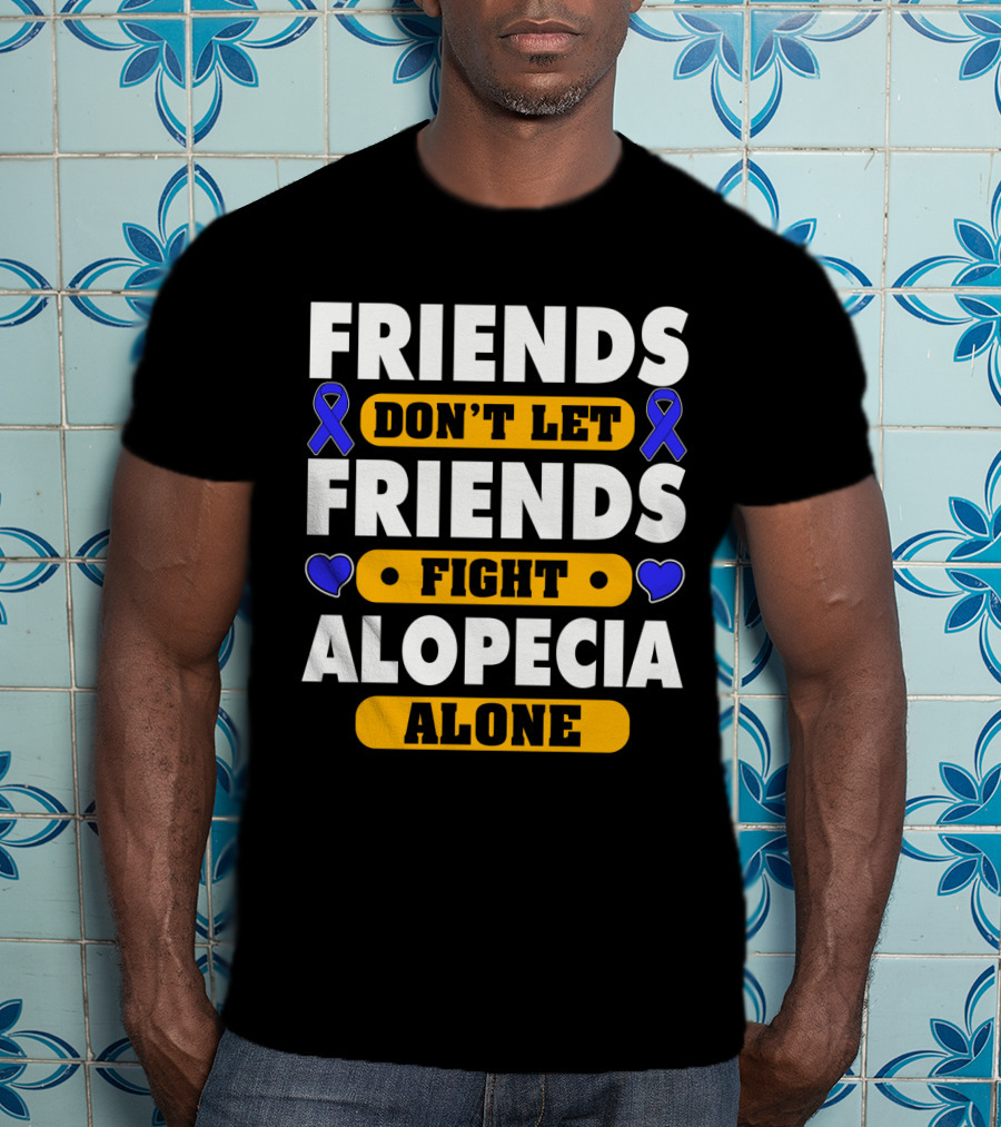 Friends Don't Let Friends Fight Alopecia Alone T-Shirt