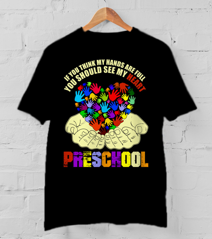 If You Think My Hands Are Full You Should See My Heart Preschool T-Shirt