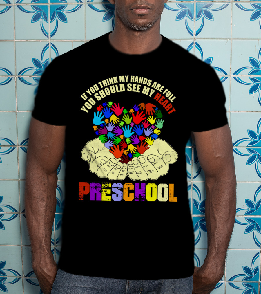 If You Think My Hands Are Full You Should See My Heart Preschool T-Shirt