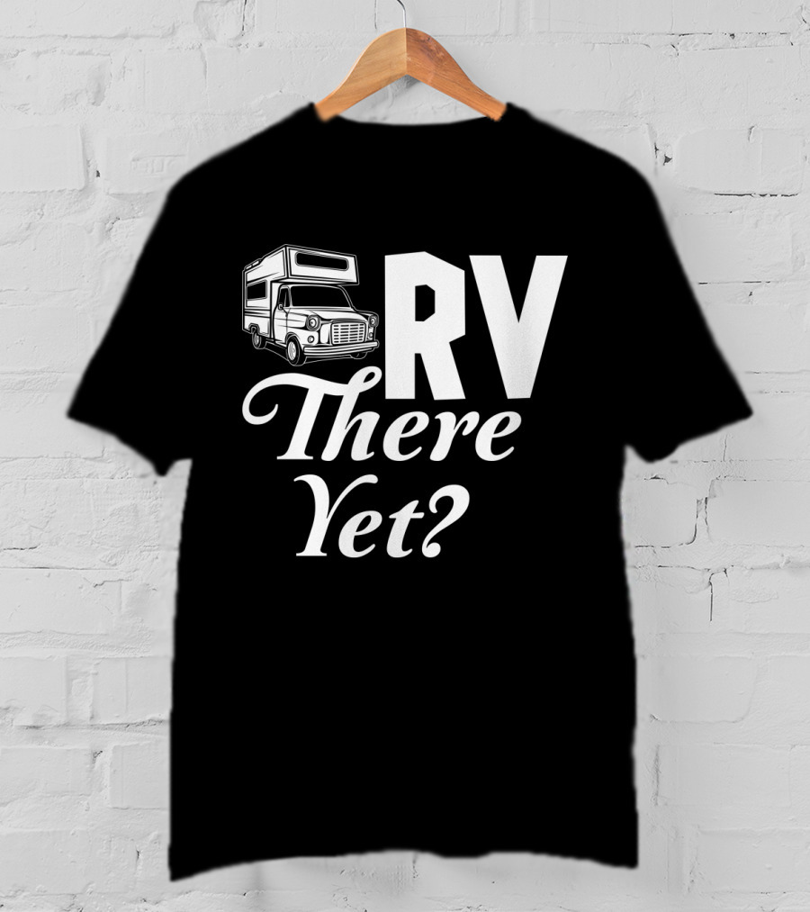RV There Yet Camper Adventure Question Travel T-Shirt