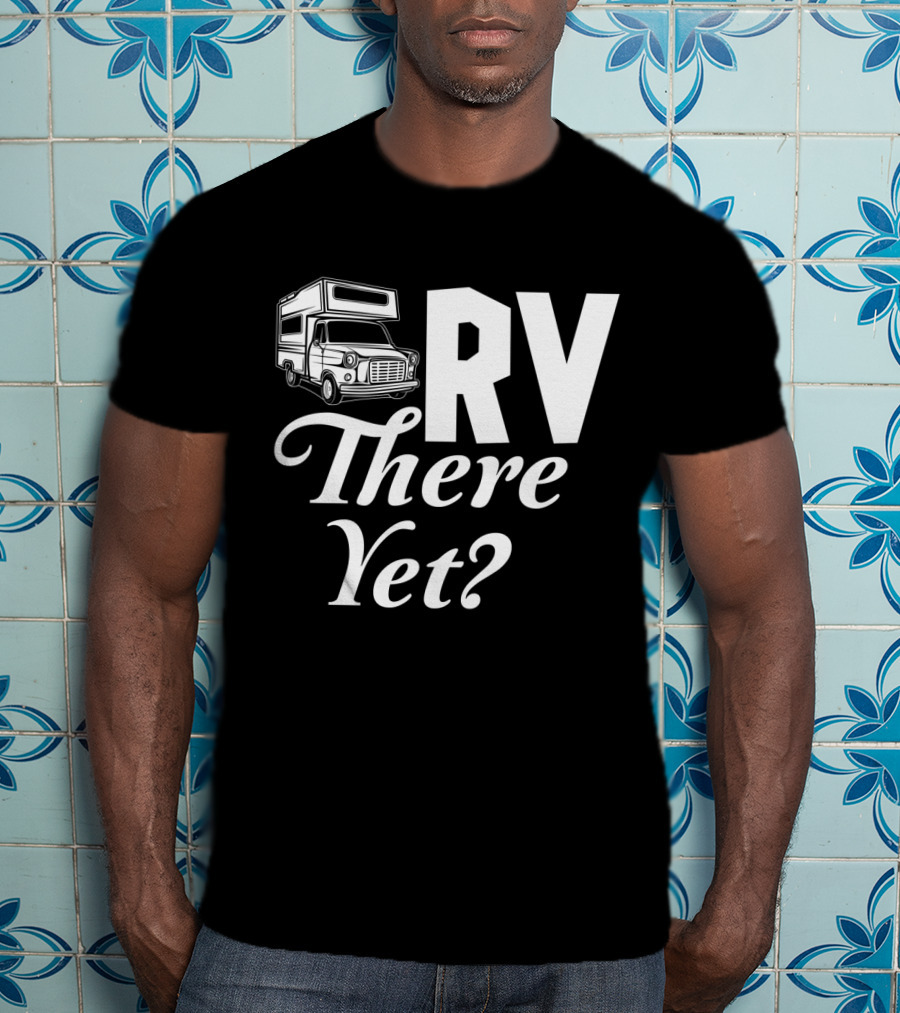 RV There Yet Camper Adventure Question Travel T-Shirt