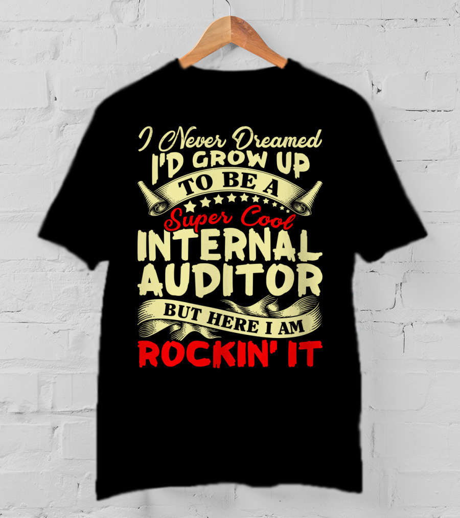 I Never Dreamed I'd Grow Up To Be A Super Cool Internal Auditor But Here I Am Rockin' It T-Shirt